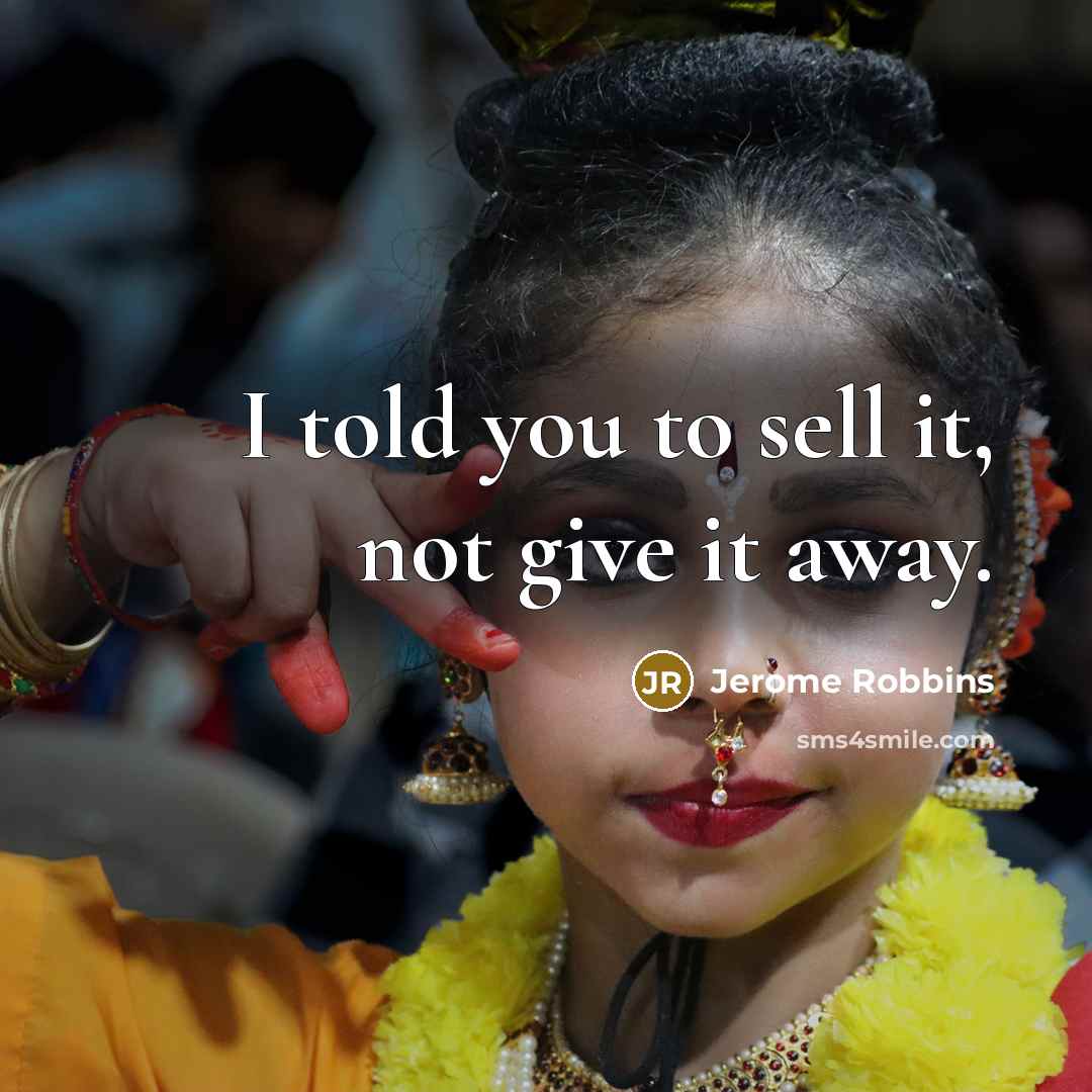 “I told you to sell it, not give it away.…” quote by Jerome Robbins