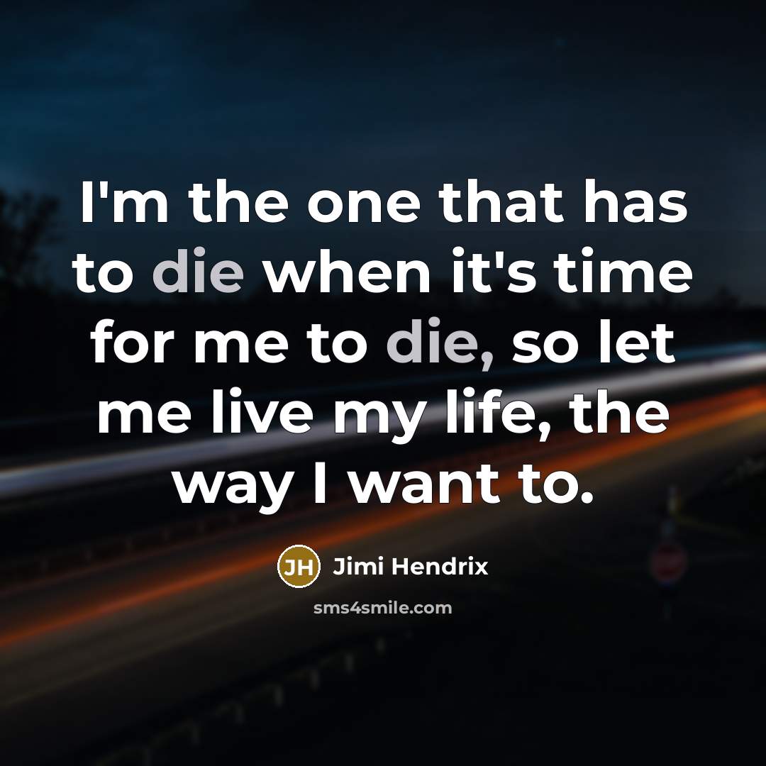“I'm the one that has to die when it's time…” quote by Jimi Hendrix