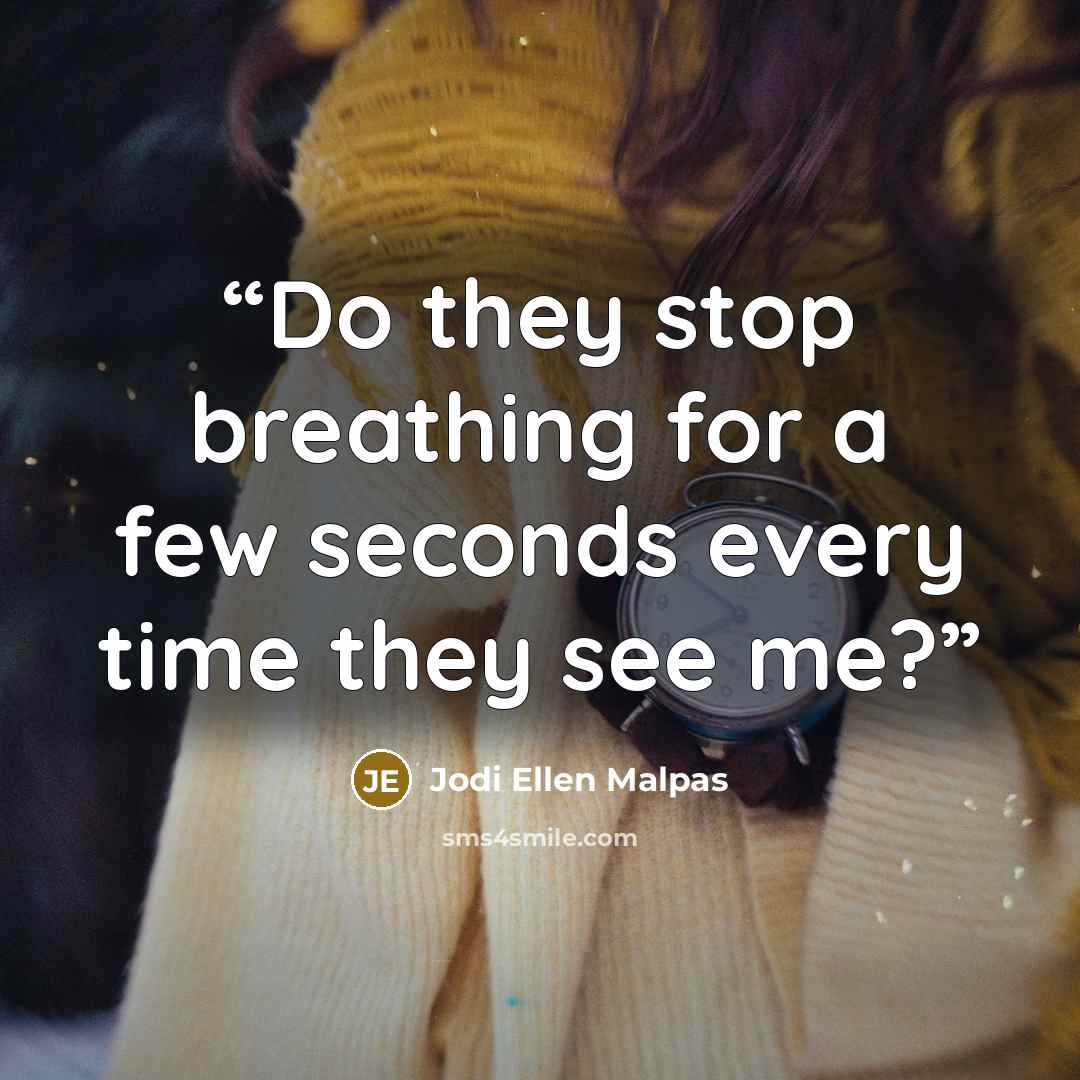 “Do they stop breathing for a few seconds every time they see me?” quote by Jodi Ellen Malpas