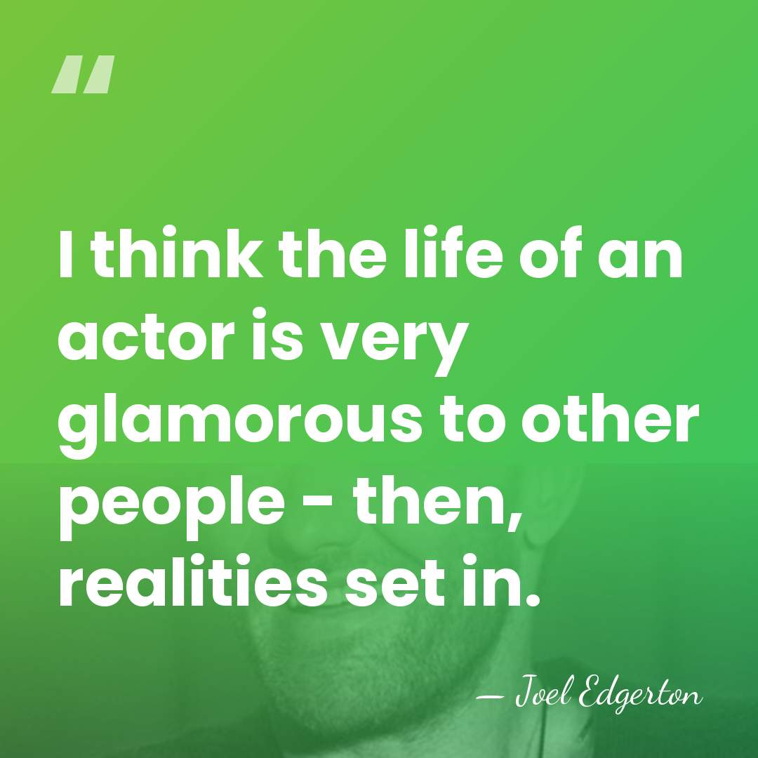 I think the life of an actor is very glamorous to other&hellip; - Joel Edgerton