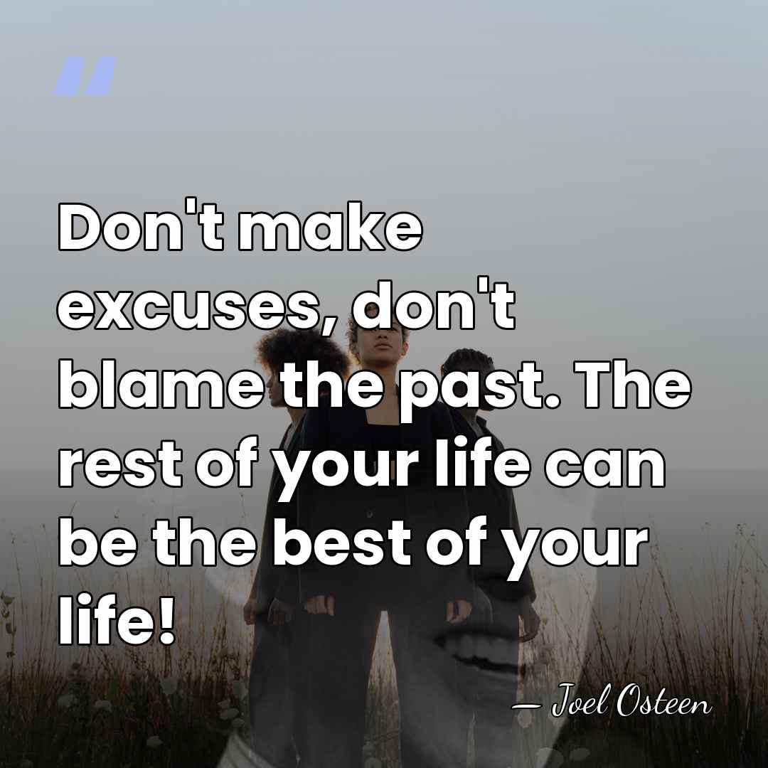Don't make excuses, don't blame the past. The rest of your life&hellip; - Joel Osteen