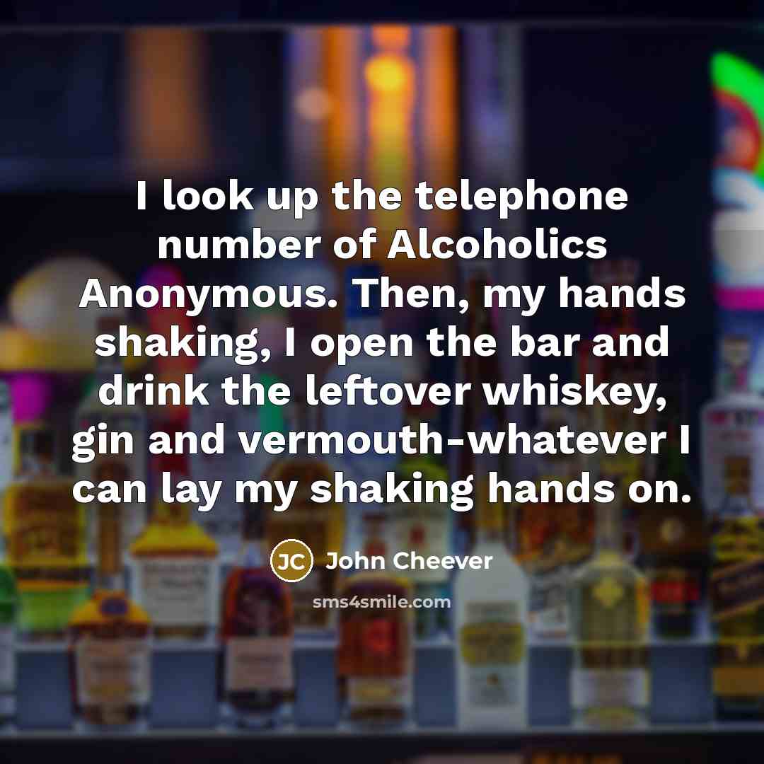 “I look up the telephone number of Alcoholics Anonymous. Then,…” quote by John Cheever