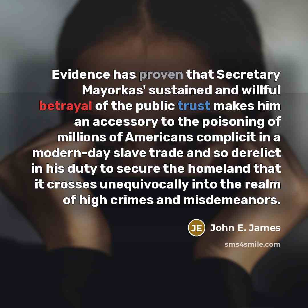 “Evidence has proven that Secretary Mayorkas' sustained and willful betrayal…” quote by John E. James