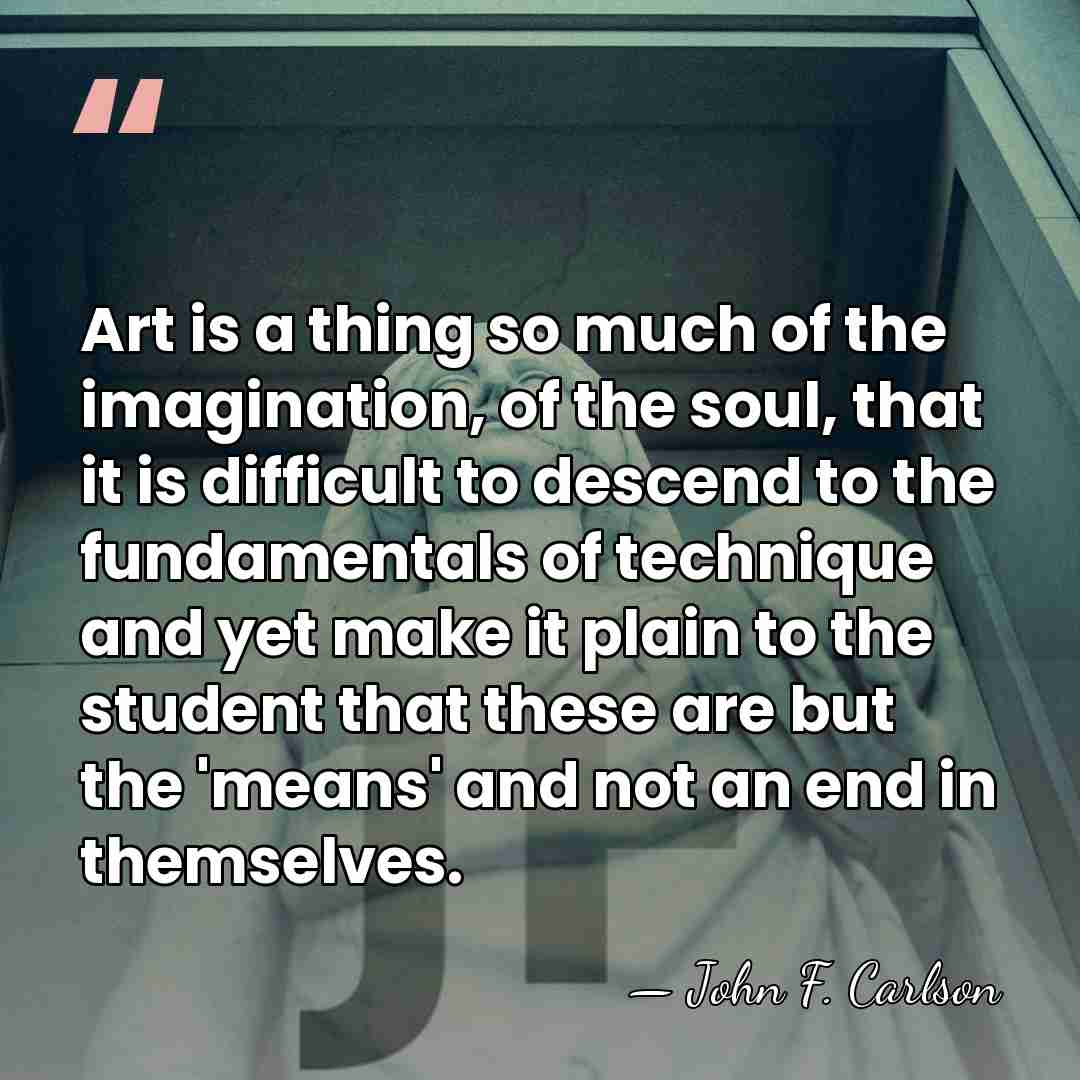 Art is a thing so much of the imagination, of the soul,&hellip; - John F. Carlson