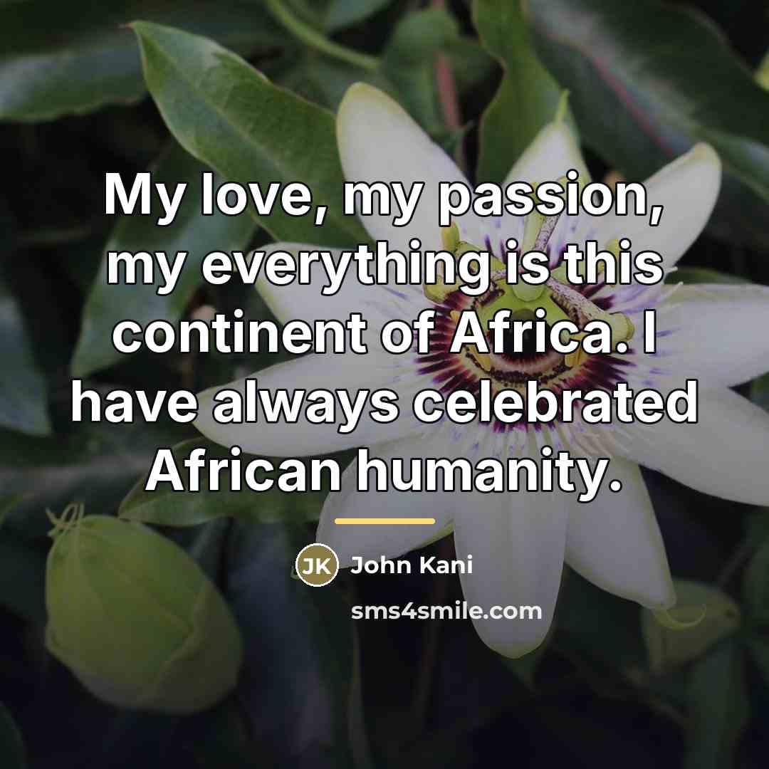 “My love, my passion, my everything is this continent of…” quote by John Kani
