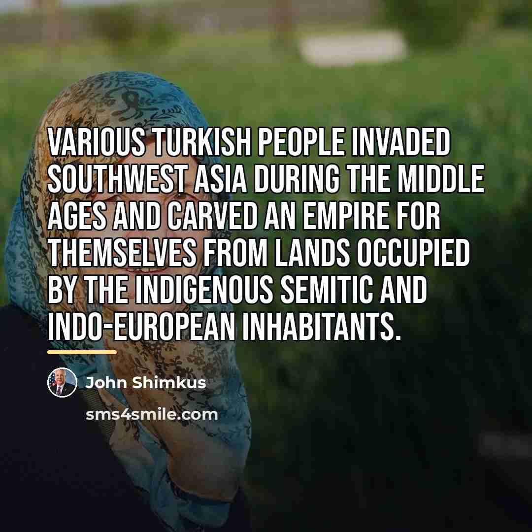 “Various Turkish people invaded southwest Asia during the Middle Ages…” quote by John Shimkus