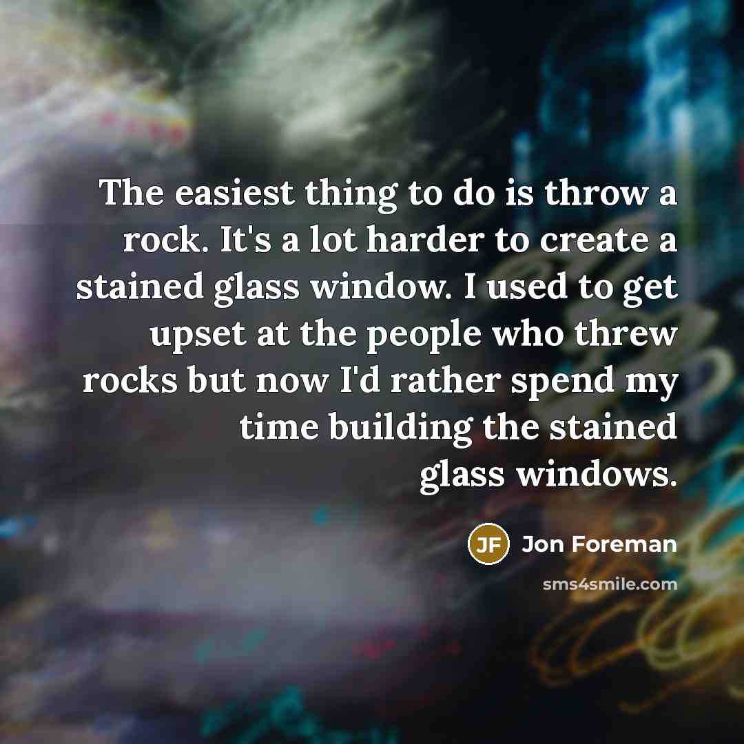 “The easiest thing to do is throw a rock. It's…” quote by Jon Foreman