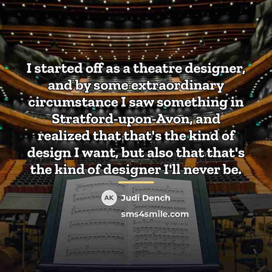 “I started off as a theatre designer, and by some…” quote by Judi Dench
