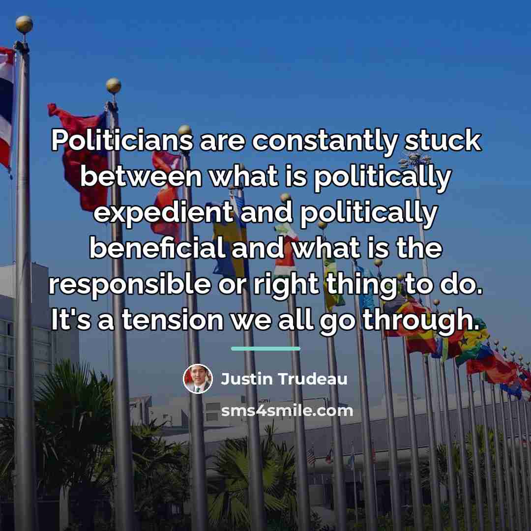 “Politicians are constantly stuck between what is politically expedient and…” quote by Justin Trudeau