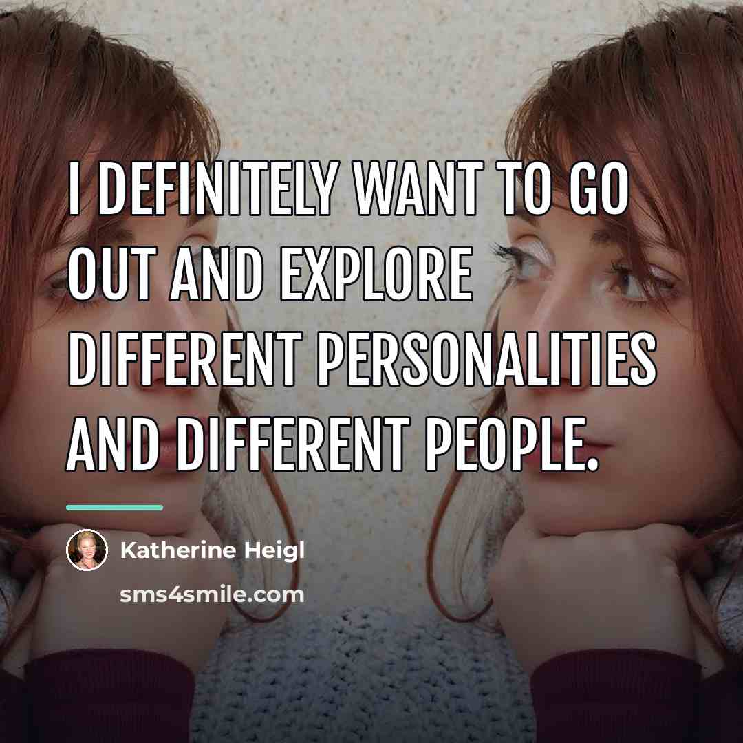 “I definitely want to go out and explore different personalities…” quote by Katherine Heigl