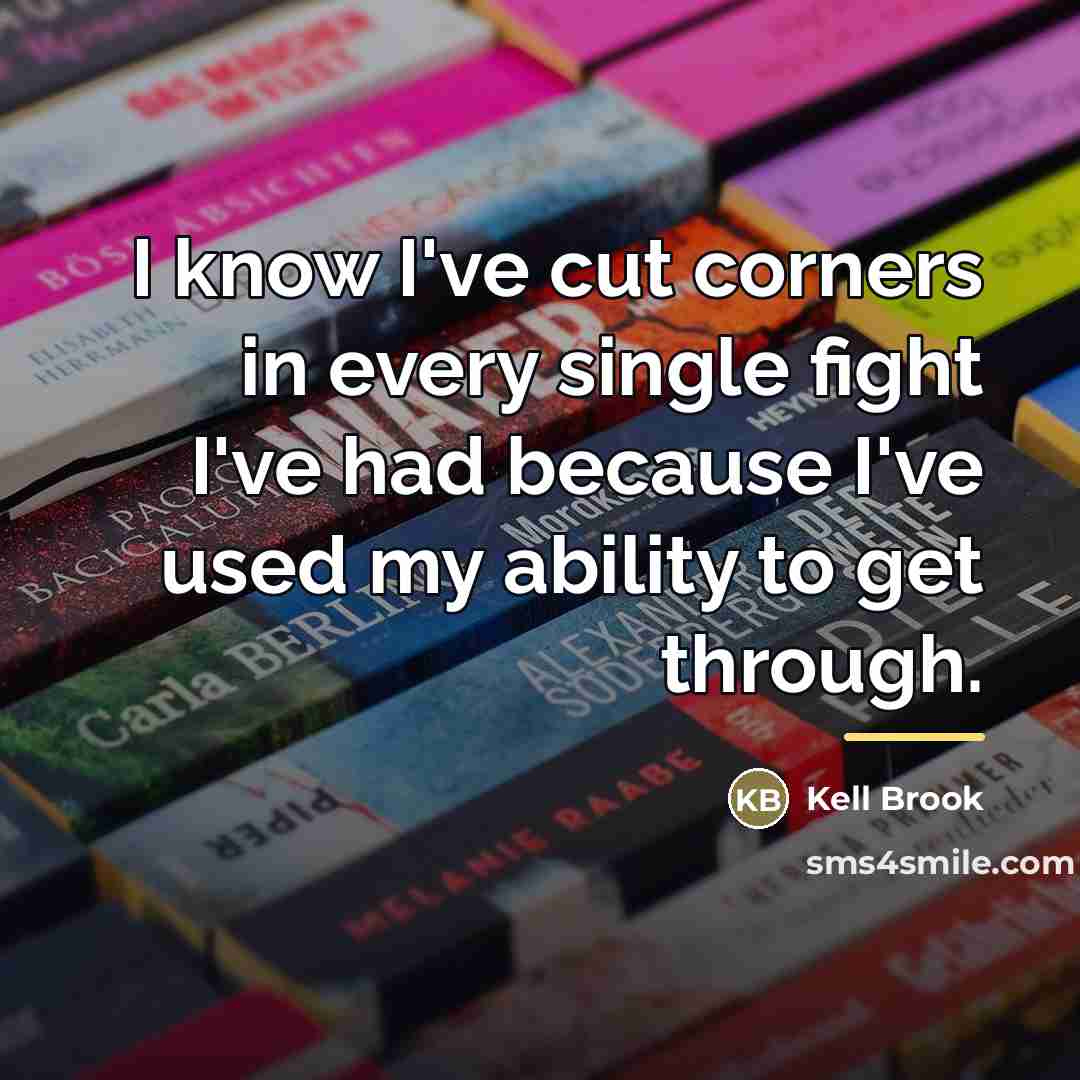“I know I've cut corners in every single fight I've…” quote by Kell Brook