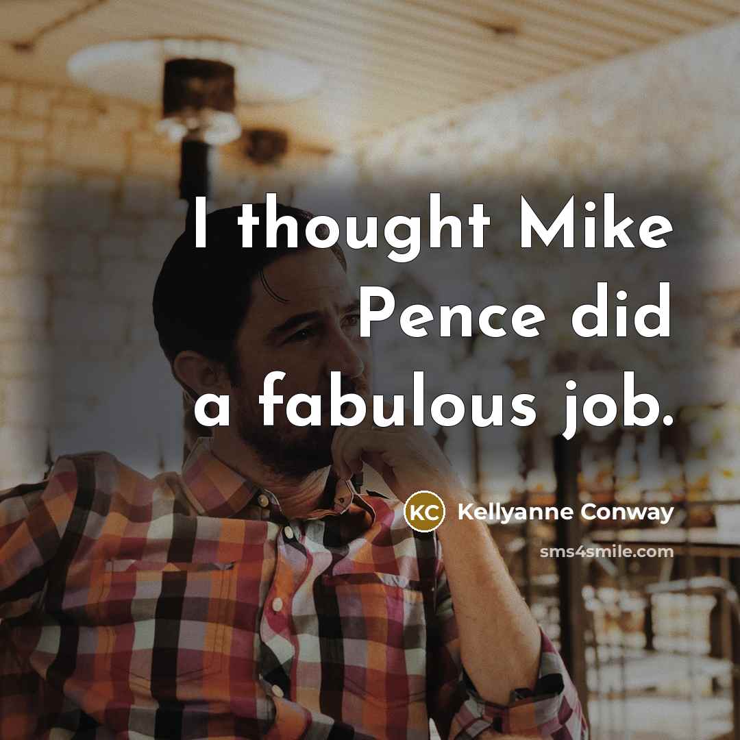 “I thought Mike Pence did a fabulous job.…” quote by Kellyanne Conway
