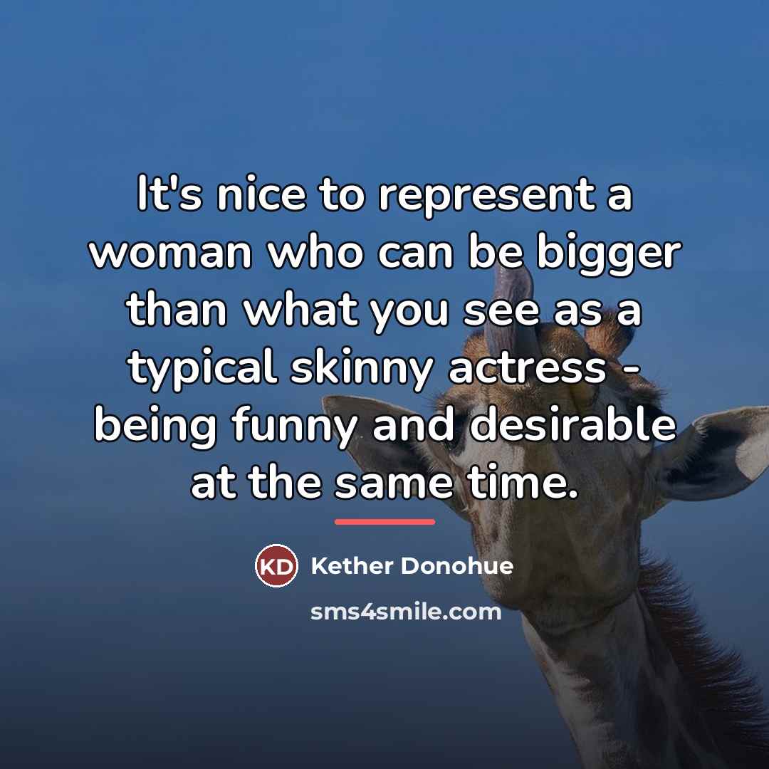 “It's nice to represent a woman who can be bigger…” quote by Kether Donohue