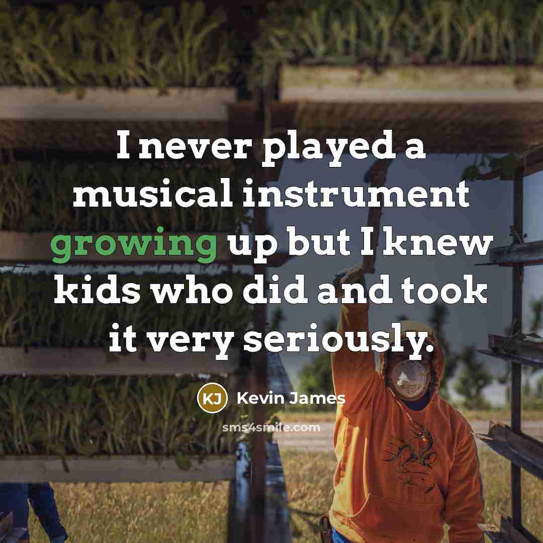 “I never played a musical instrument growing up but I…” quote by Kevin James
