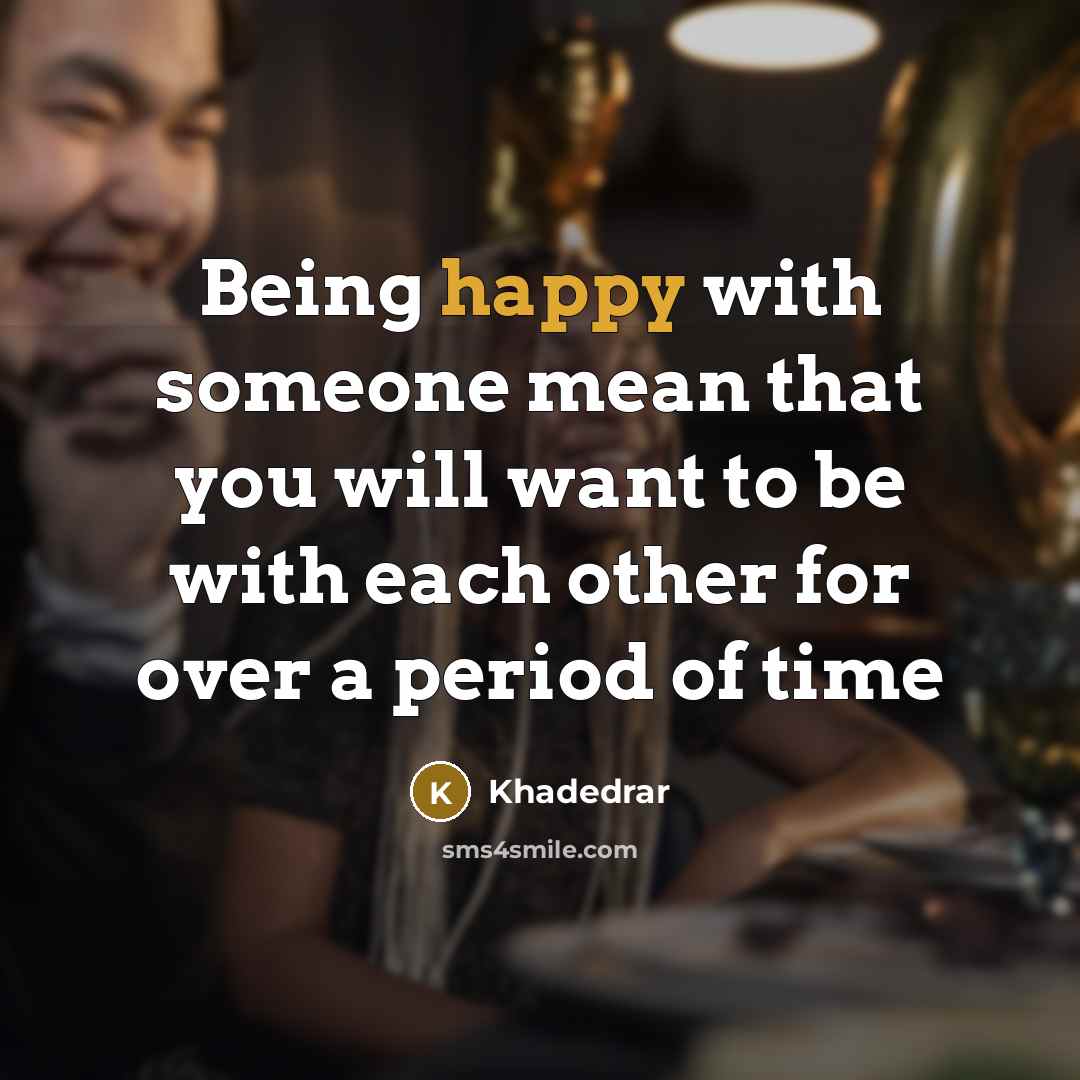 “Being happy with someone mean that you will want to…” quote by Khadedrar