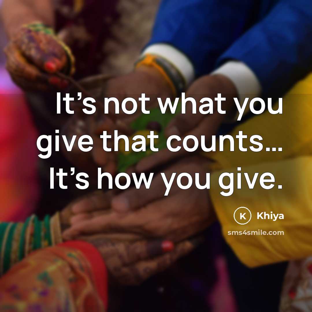 “It's not what you give that counts.... It's how you…” quote by Khiya