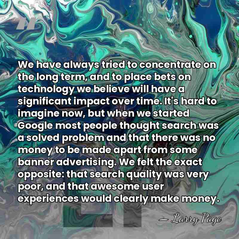 We have always tried to concentrate on the long term, and to&hellip; - Larry Page