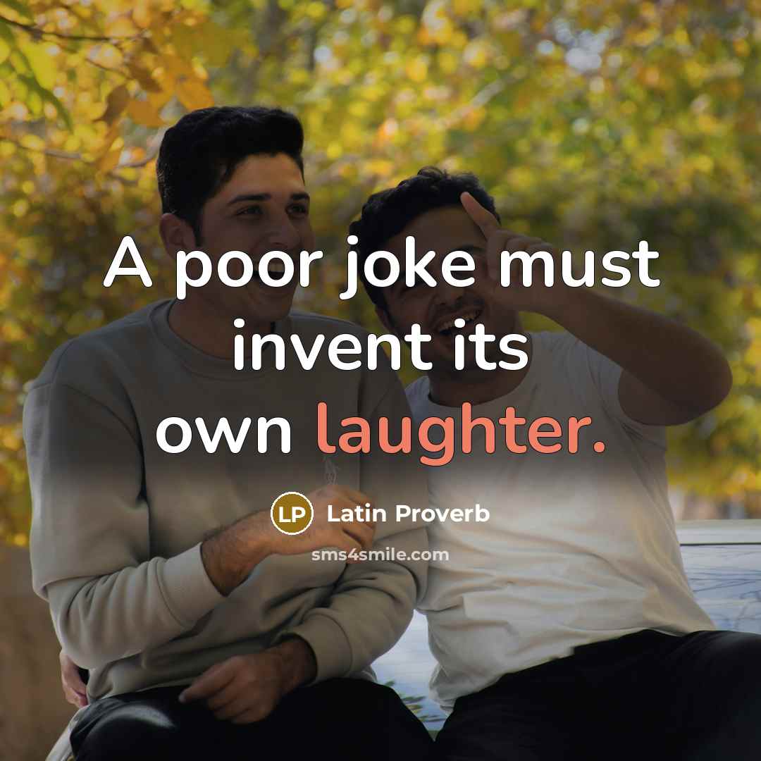“A poor joke must invent its own laughter.…” quote by Latin Proverb