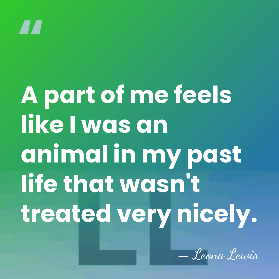 A part of me feels like I was an animal in my&hellip; - Leona Lewis