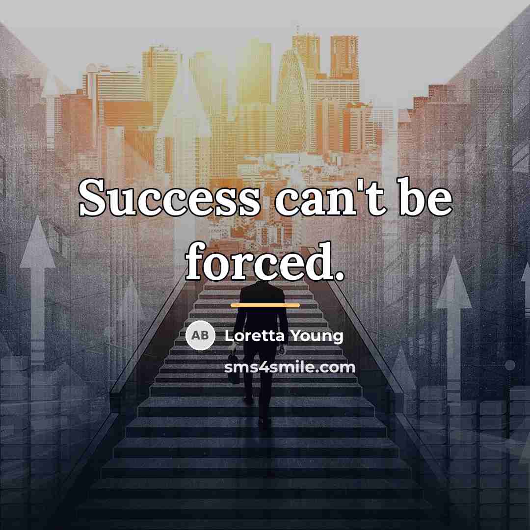 “Success can't be forced.…” quote by Loretta Young