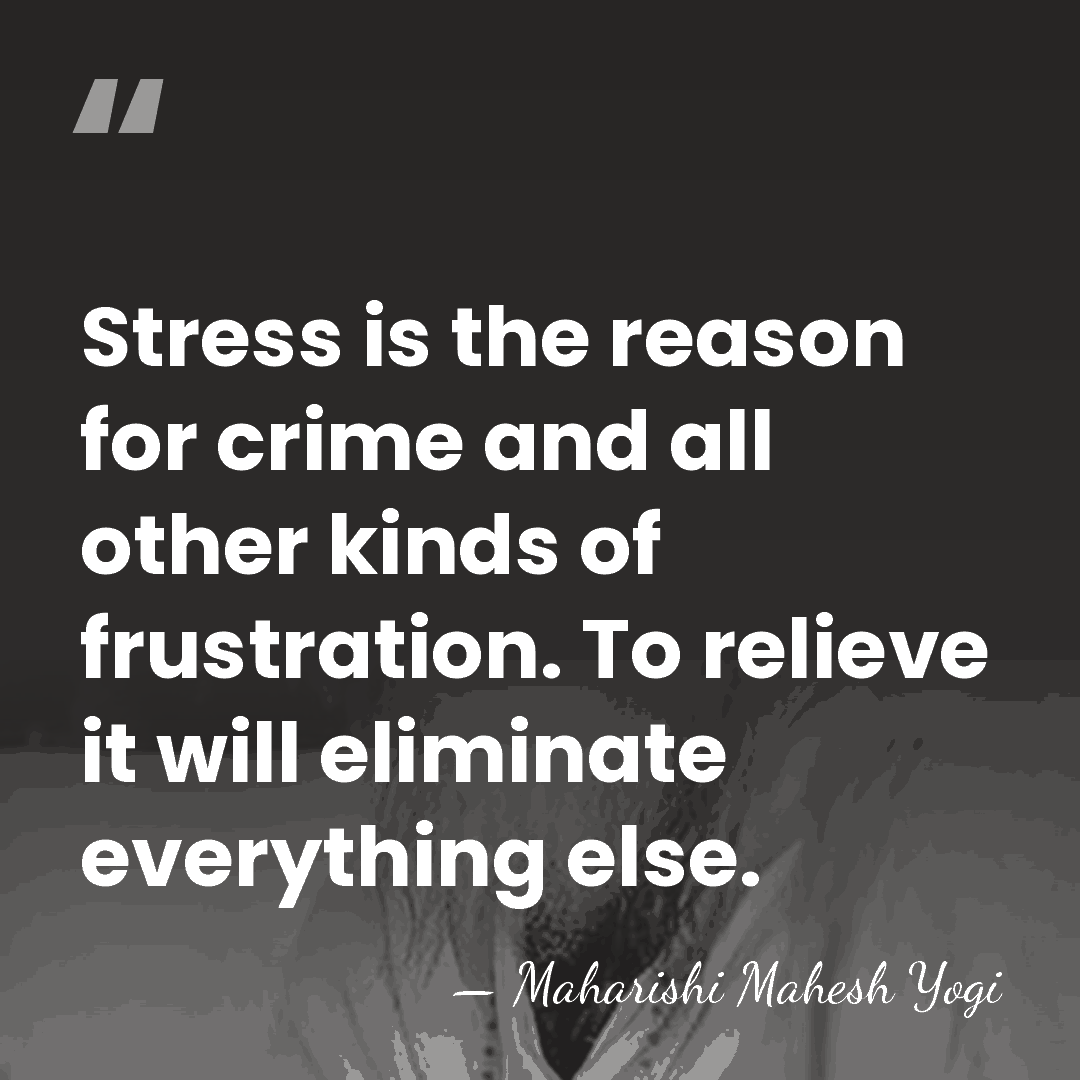 Stress is the reason for crime and all other kinds of frustration.&hellip; - Maharishi Mahesh Yogi