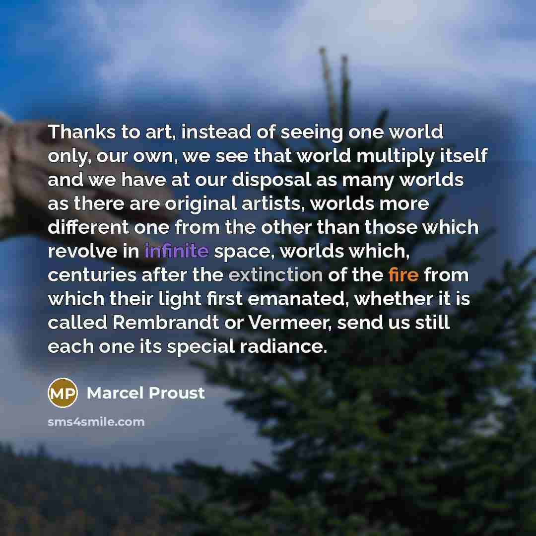 “Thanks to art, instead of seeing one world only, our…” quote by Marcel Proust