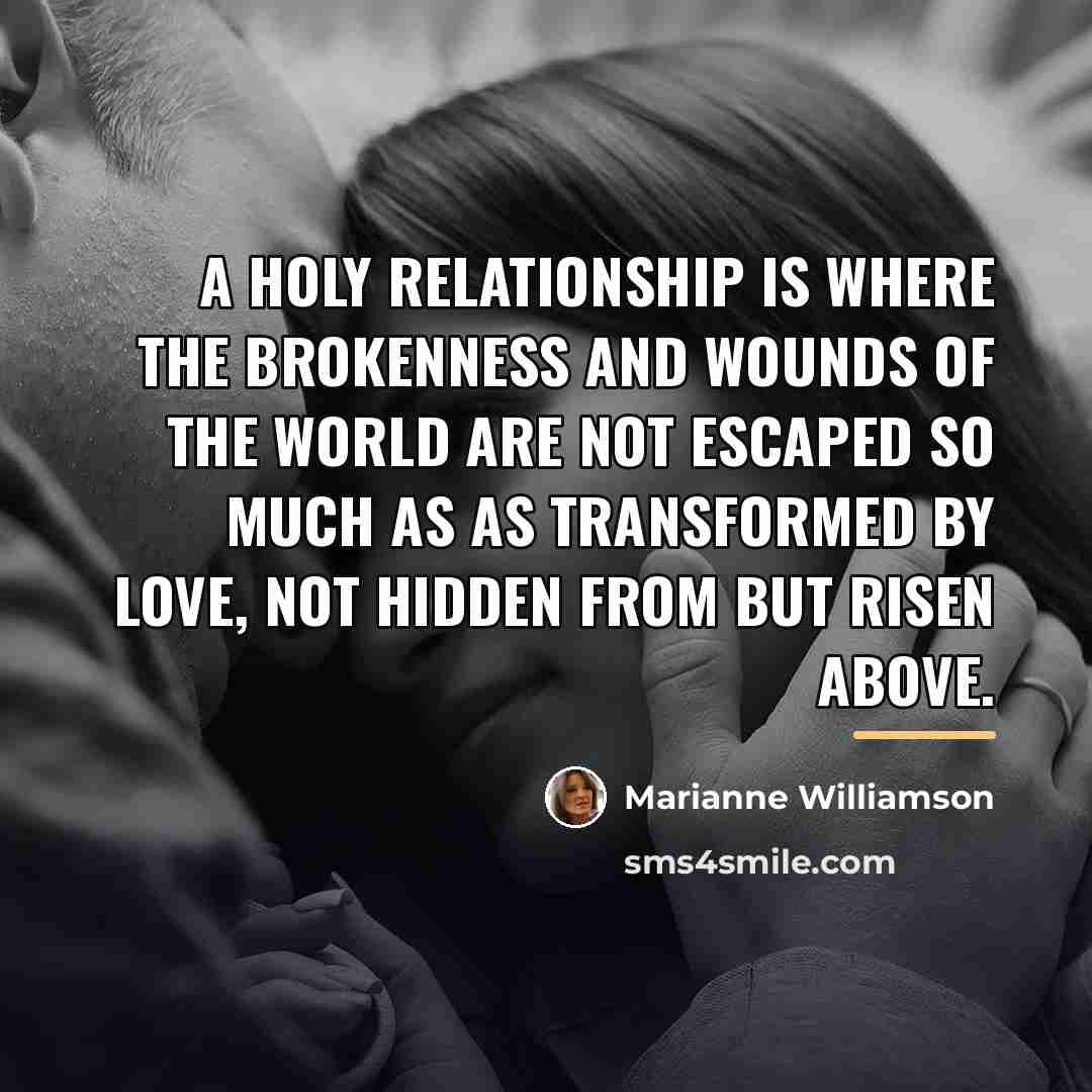 “A holy relationship is where the brokenness and wounds of…” quote by Marianne Williamson