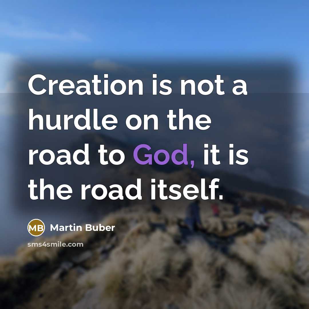 “Creation is not a hurdle on the road to God,…” quote by Martin Buber