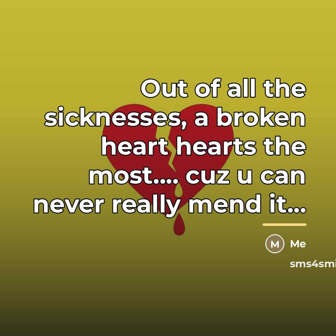 “Out of all the sicknesses, a broken heart hearts the…” quote by Me