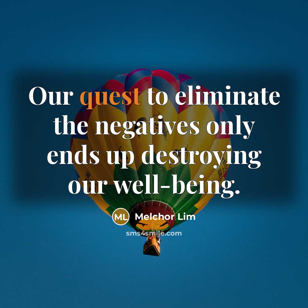 “Our quest to eliminate the negatives only ends up destroying…” quote by Melchor Lim