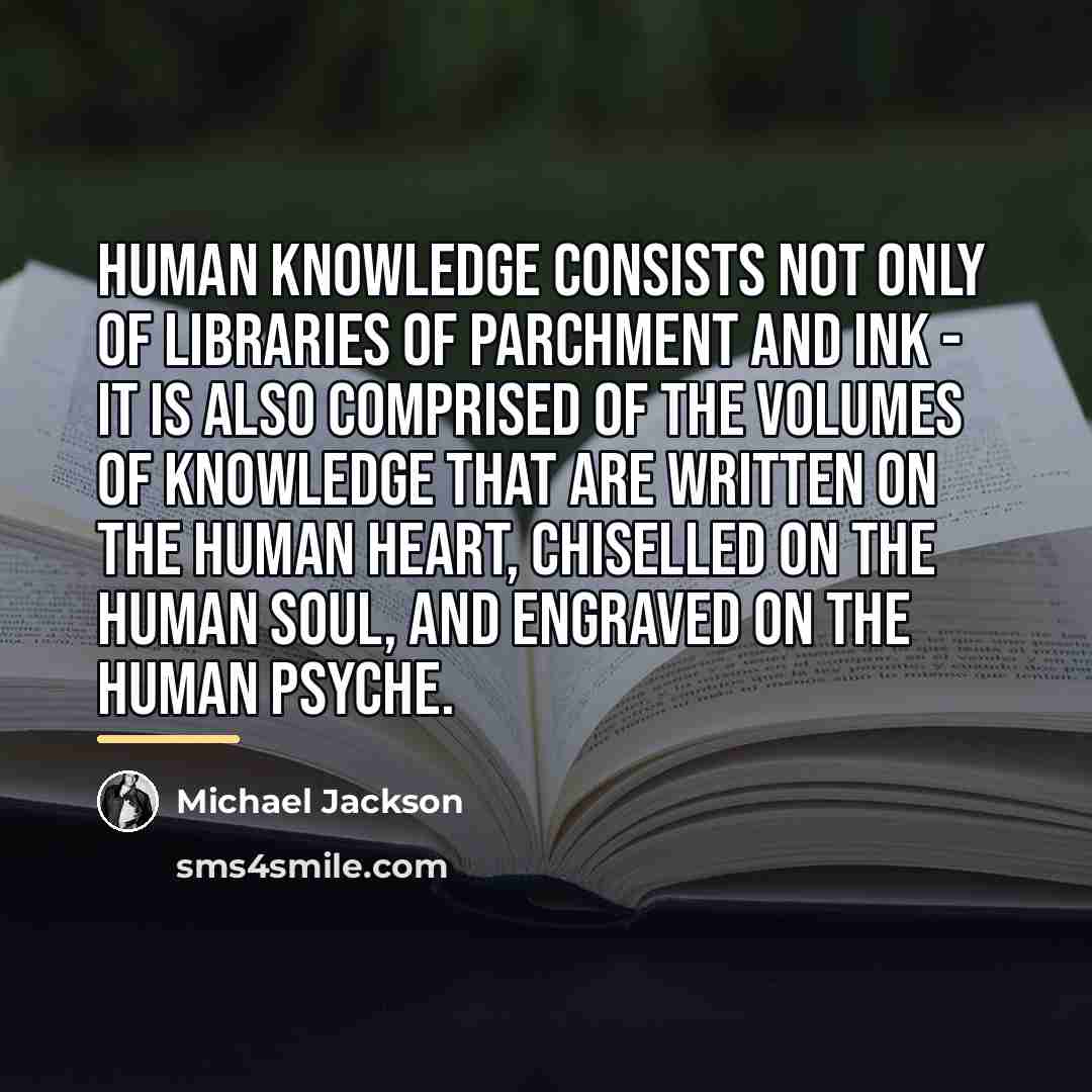 “Human knowledge consists not only of libraries of parchment and…” quote by Michael Jackson