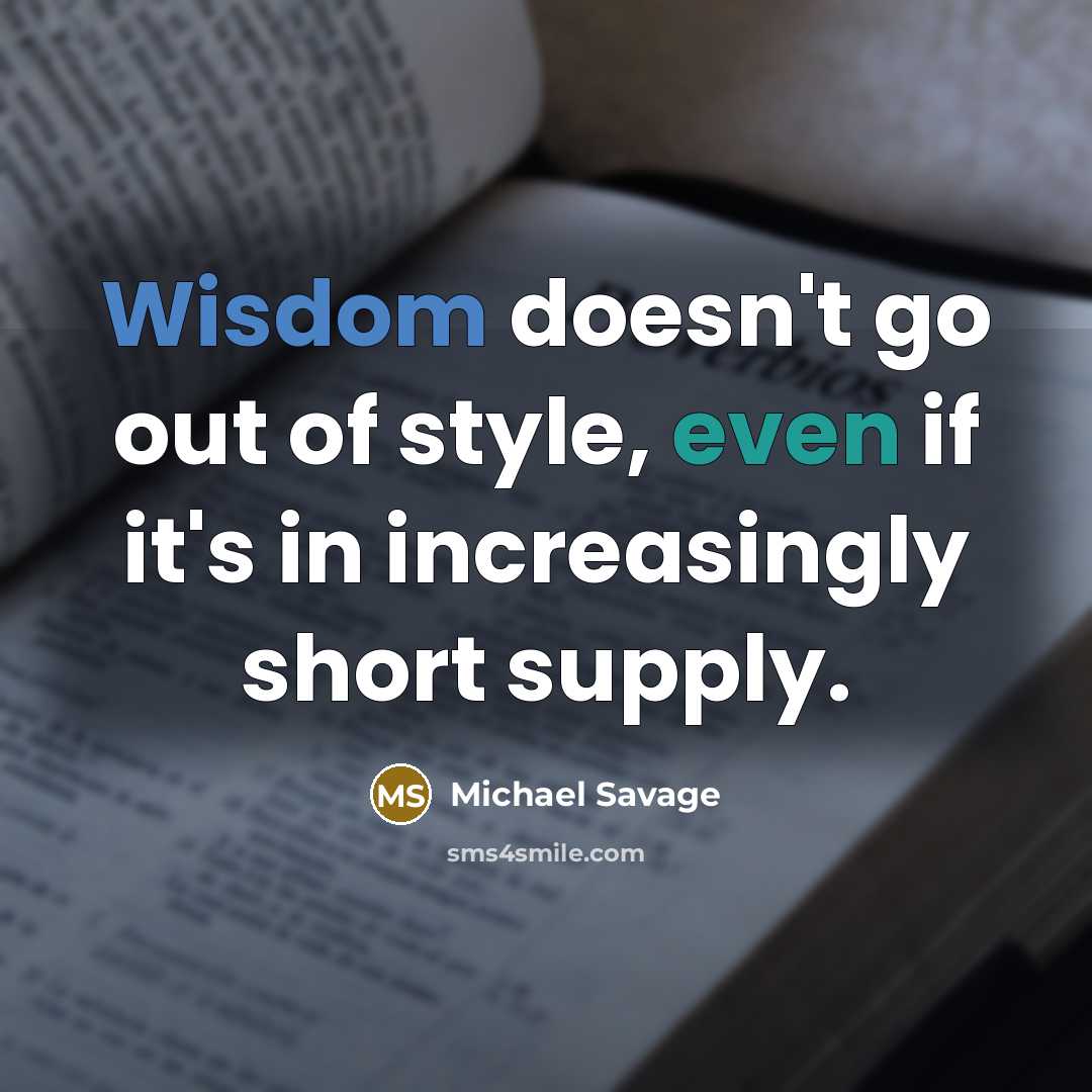 “Wisdom doesn't go out of style, even if it's in increasingly short supply.” quote by Michael Savage