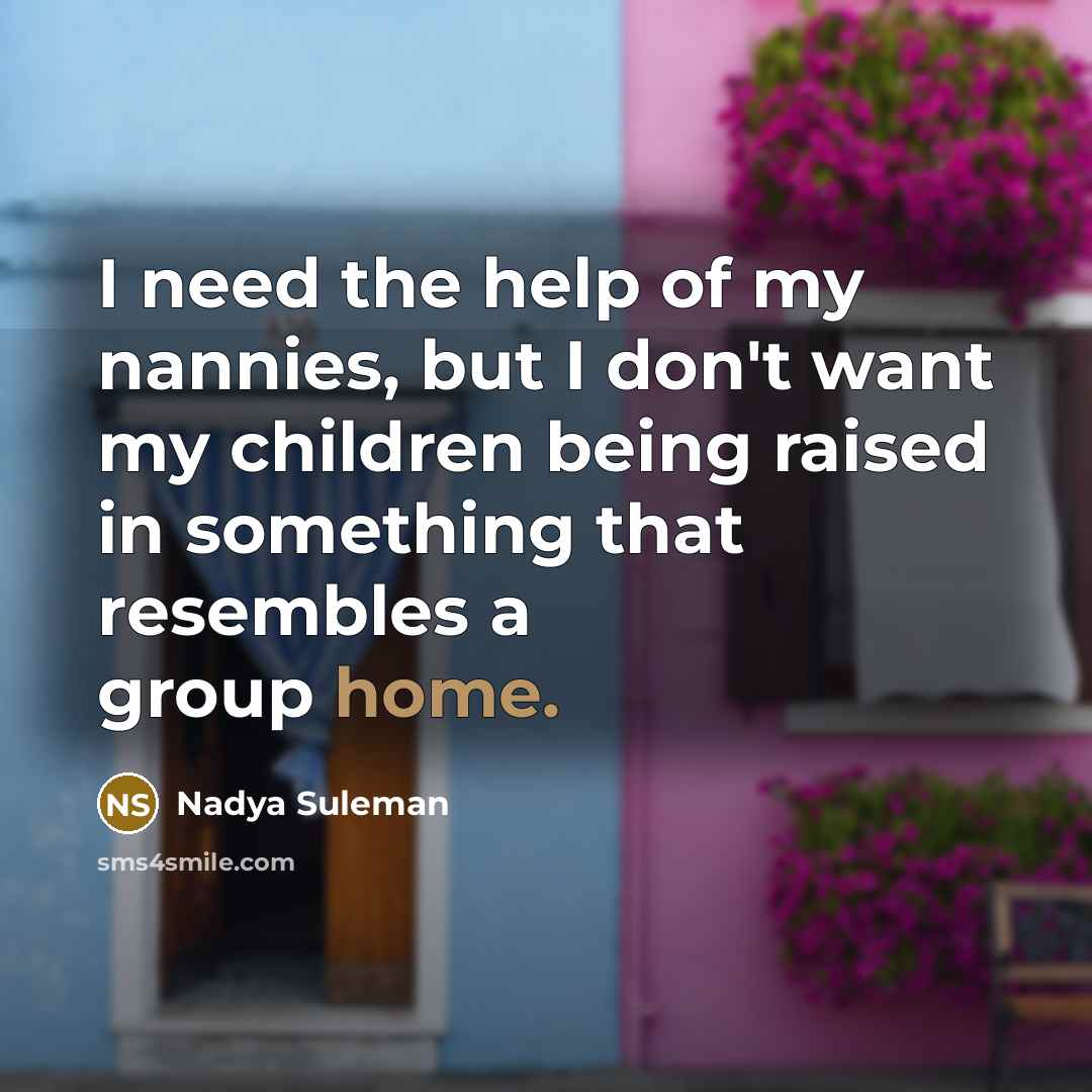 “I need the help of my nannies, but I don't…” quote by Nadya Suleman