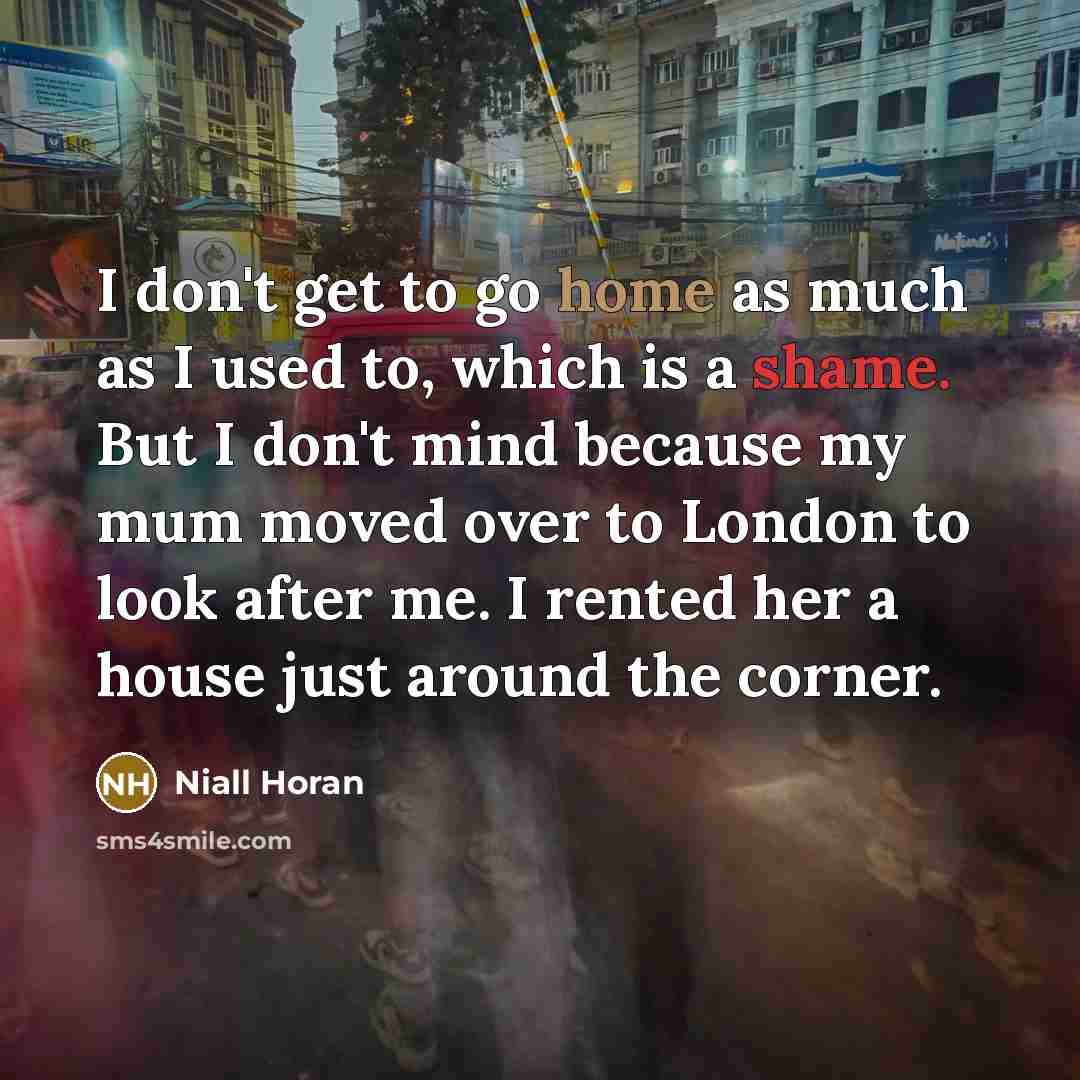 “I don't get to go home as much as I…” quote by Niall Horan