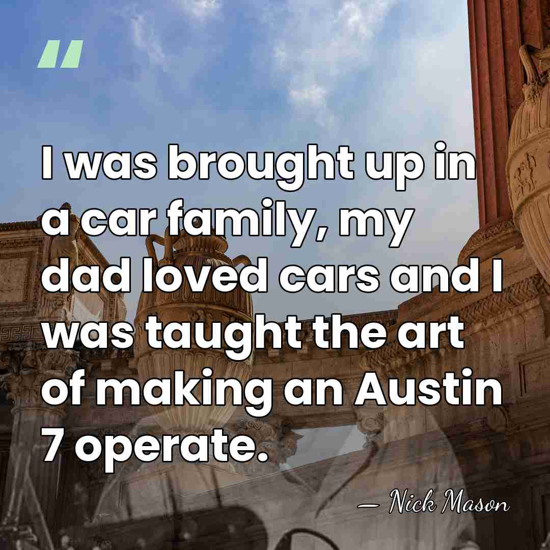 I was brought up in a car family, my dad loved cars&hellip; - Nick Mason