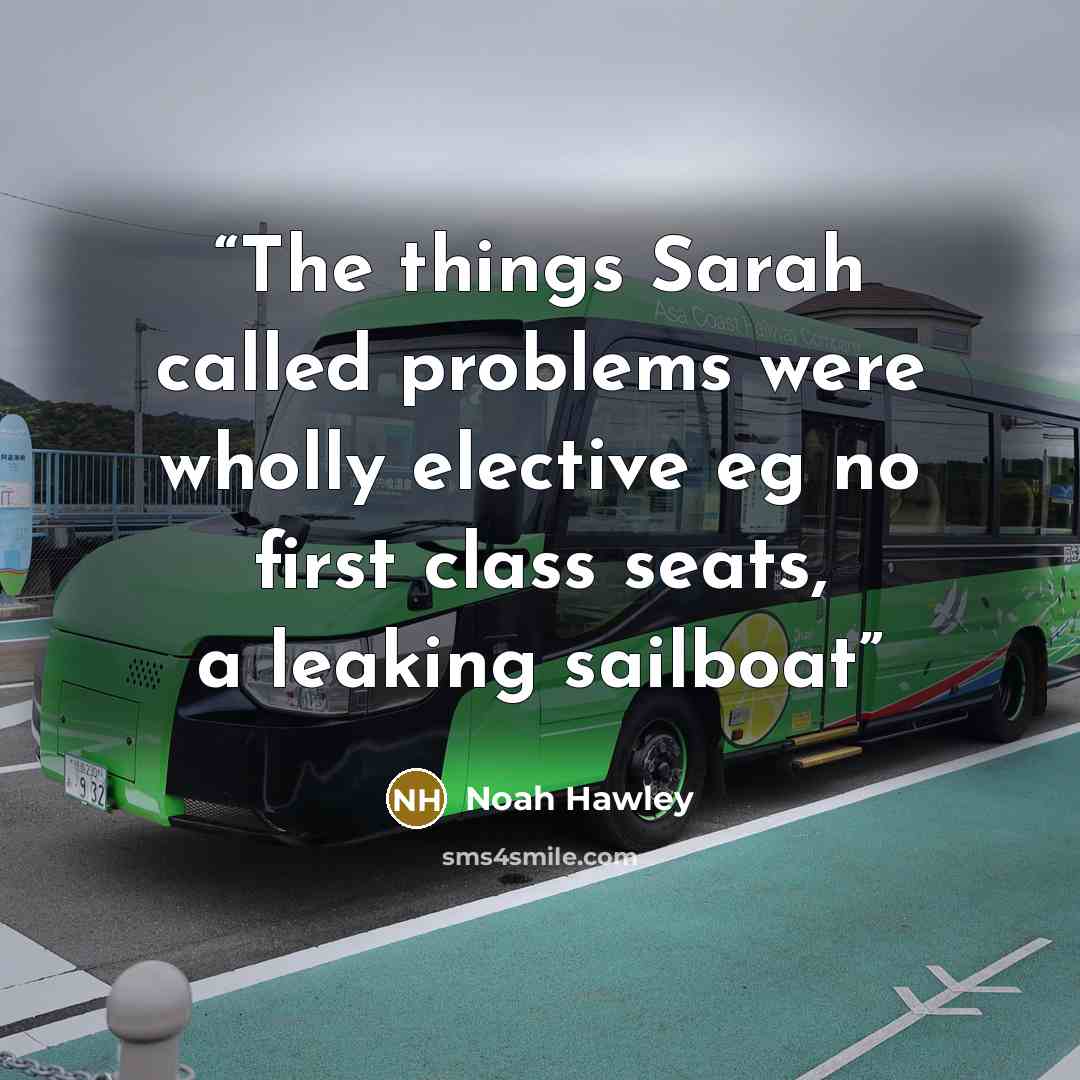 “The things Sarah called problems were wholly elective eg no first class seats, a leaking sailboat” quote by Noah Hawley