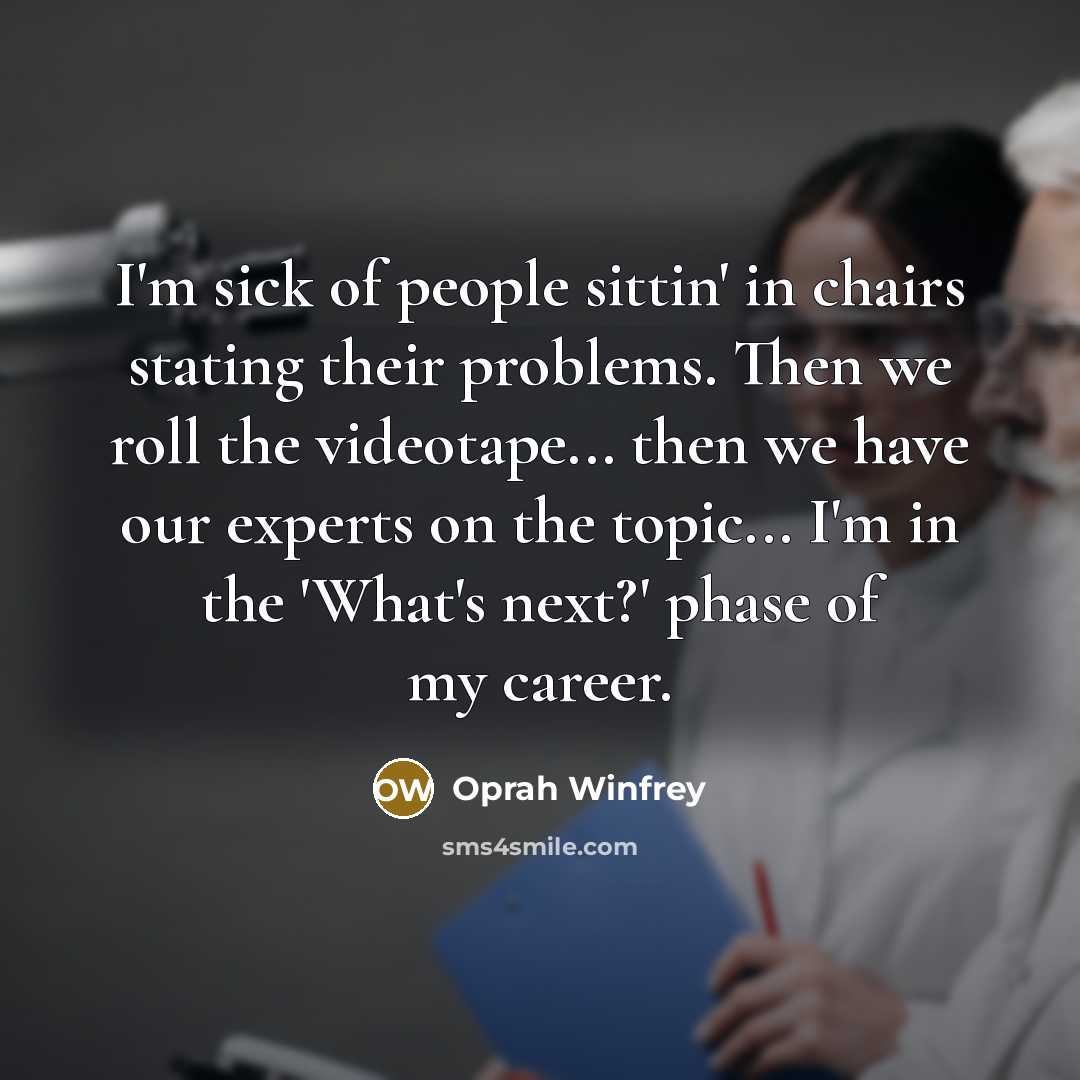 “I'm sick of people sittin' in chairs stating their problems.…” quote by Oprah Winfrey