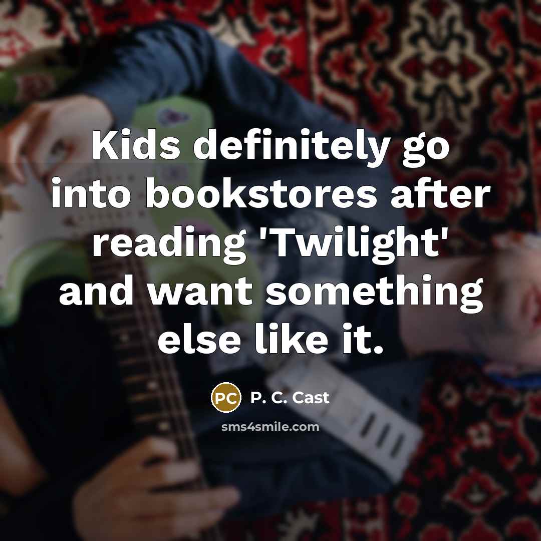 “Kids definitely go into bookstores after reading 'Twilight' and want…” quote by P. C. Cast