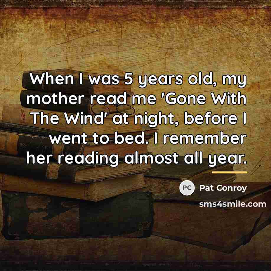 “When I was 5 years old, my mother read me…” quote by Pat Conroy