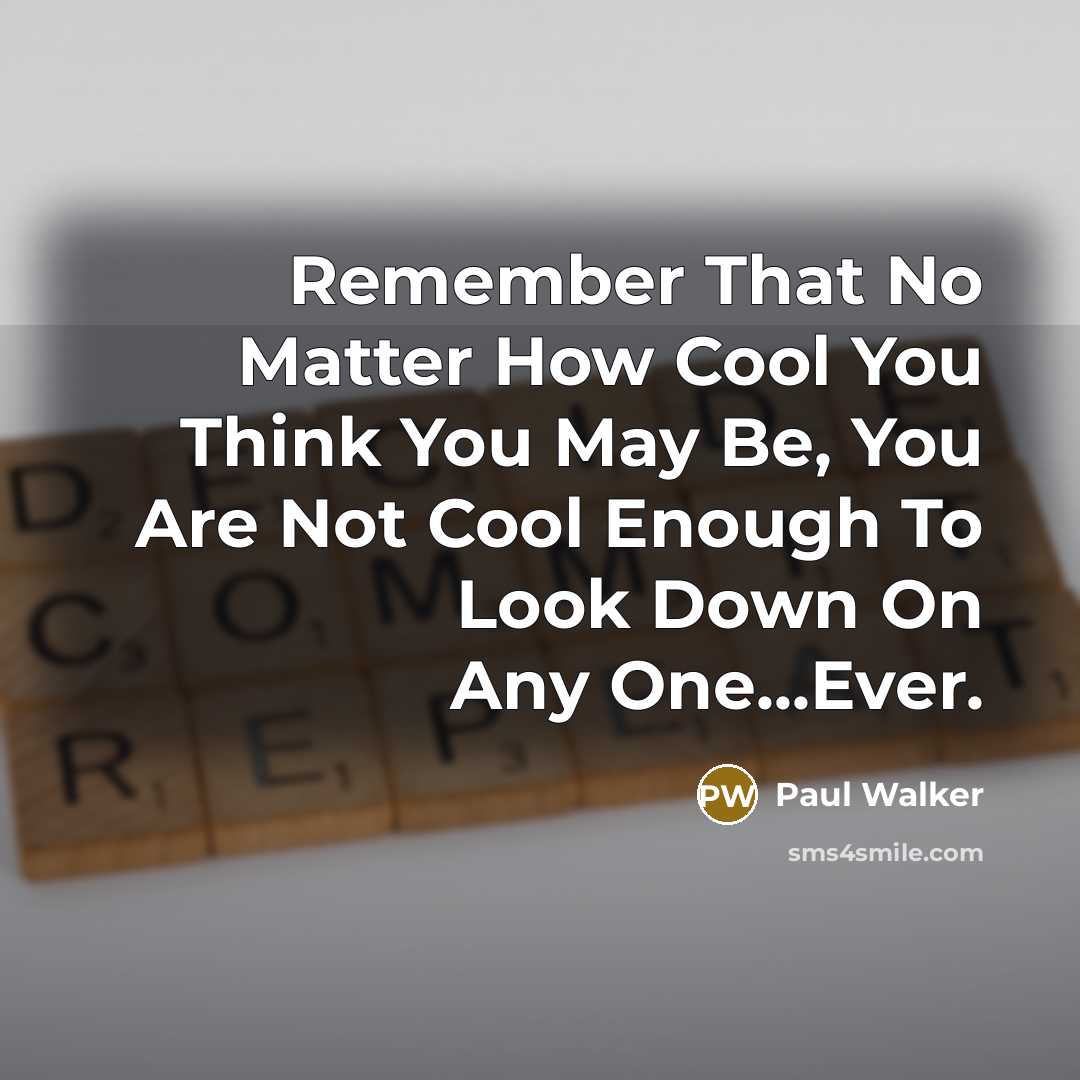 “Remember That No Matter How Cool You Think You May…” quote by Paul Walker