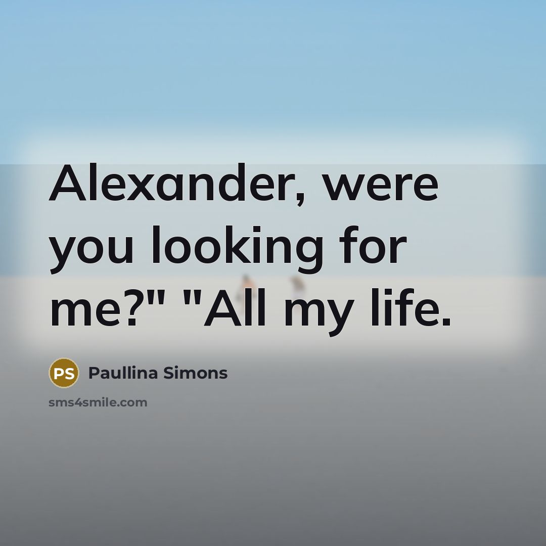 “Alexander, were you looking for me?" "All my life.…” quote by Paullina Simons