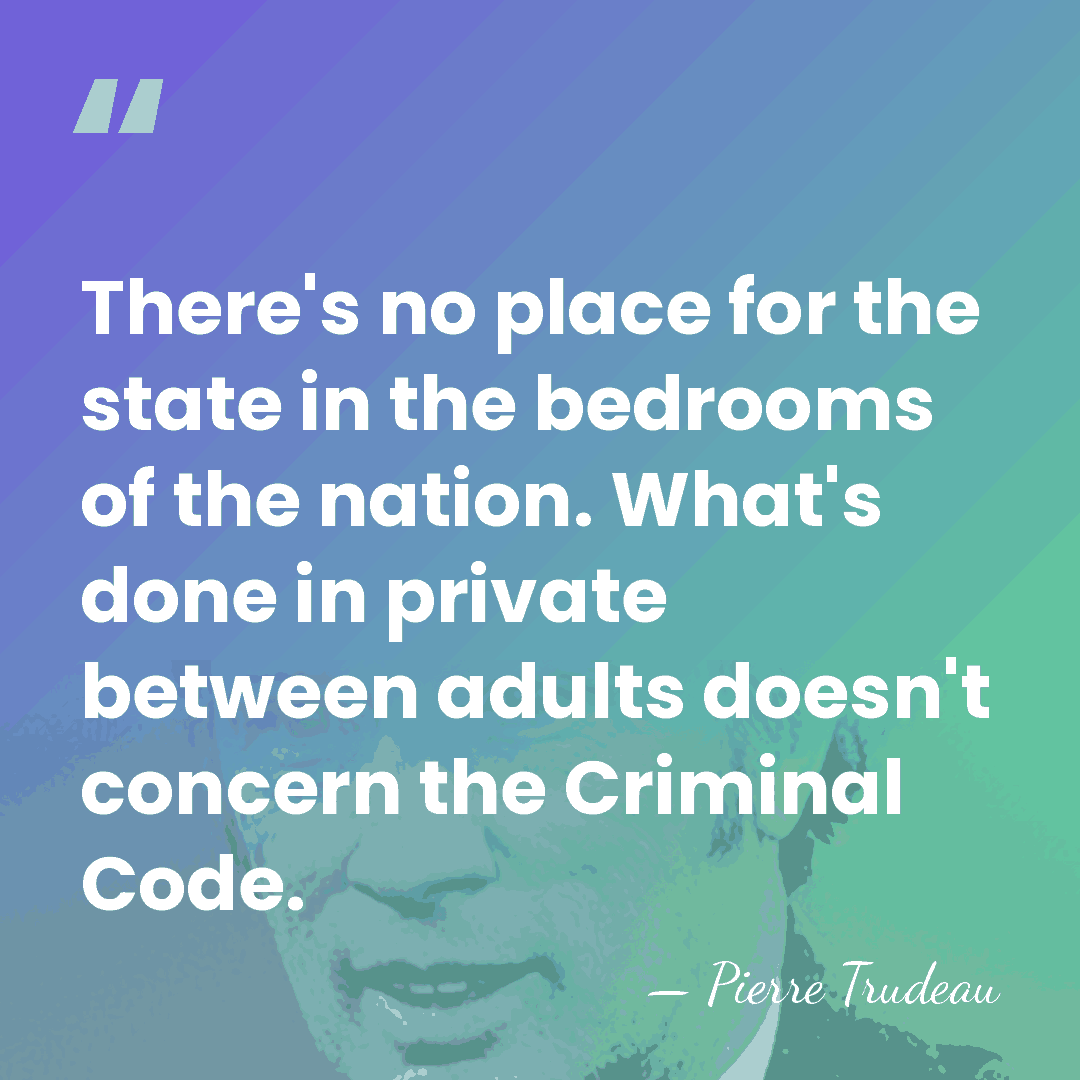 There's no place for the state in the bedrooms of the nation.&hellip; - Pierre Trudeau