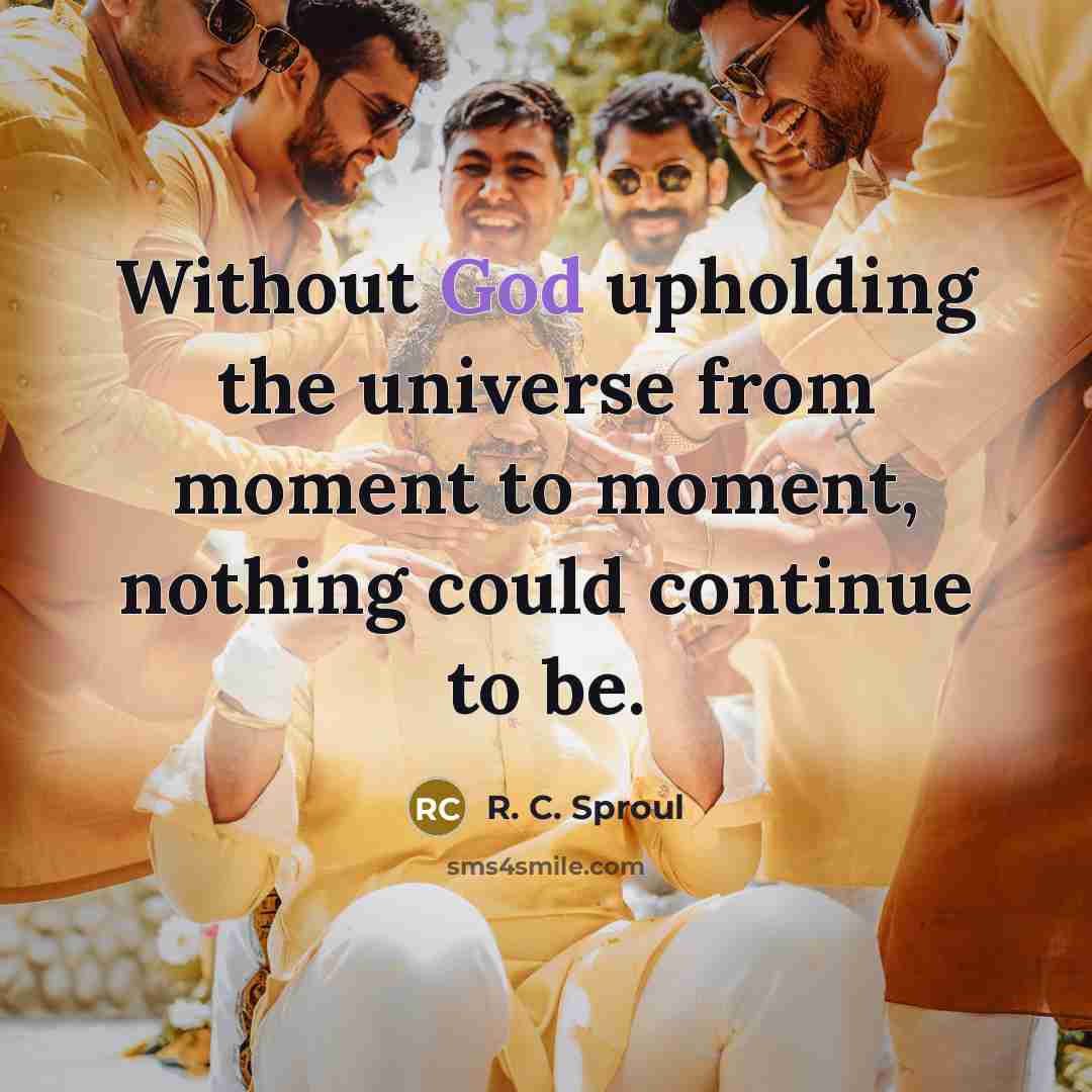 “Without God upholding the universe from moment to moment, nothing…” quote by R. C. Sproul