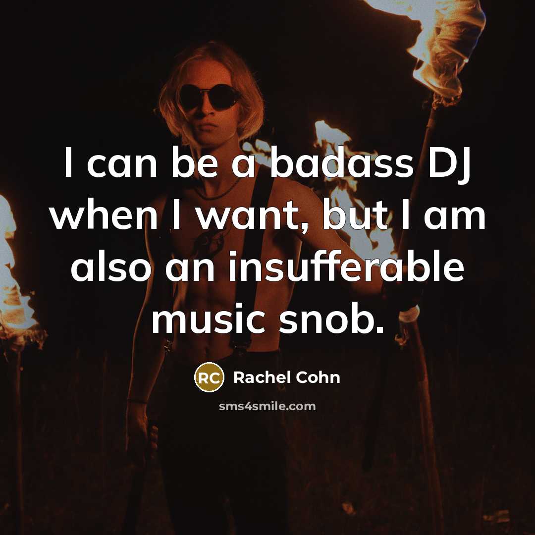 “I can be a badass DJ when I want, but…” quote by Rachel Cohn