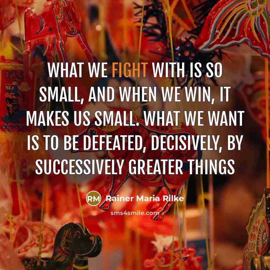 “What we fight with is so small, and when we…” quote by Rainer Maria Rilke
