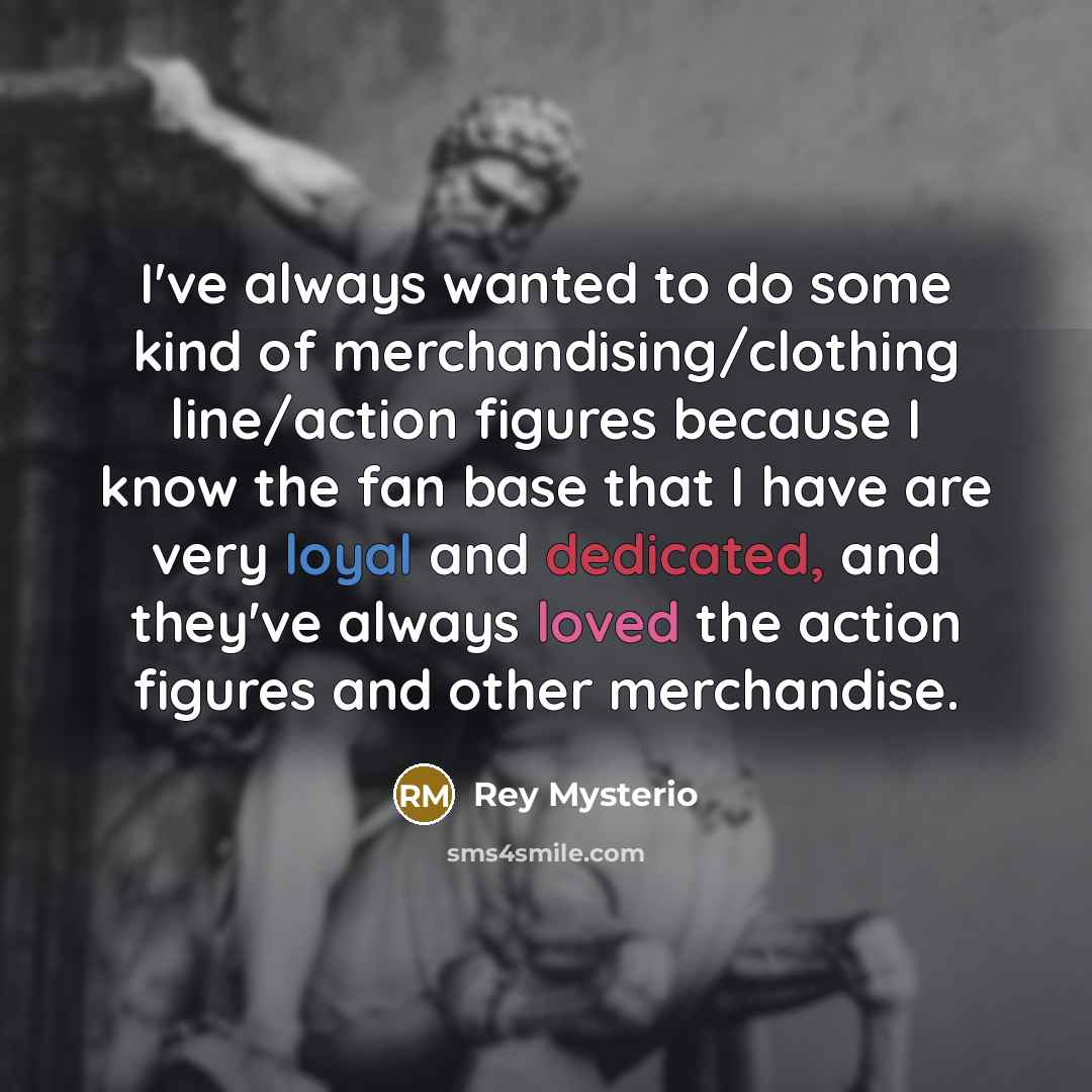 “I've always wanted to do some kind of merchandising/clothing line/action…” quote by Rey Mysterio