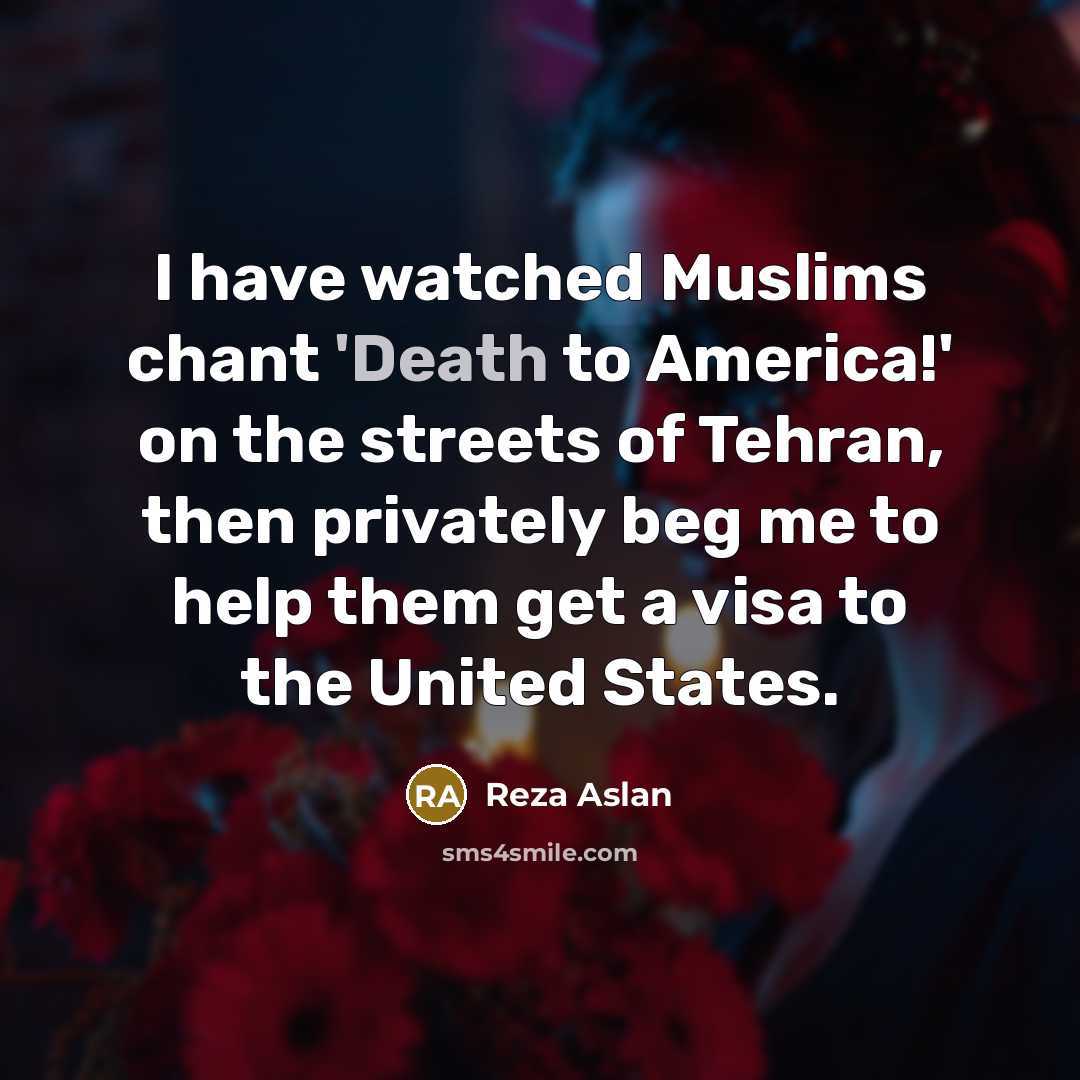 “I have watched Muslims chant 'Death to America!' on the…” quote by Reza Aslan