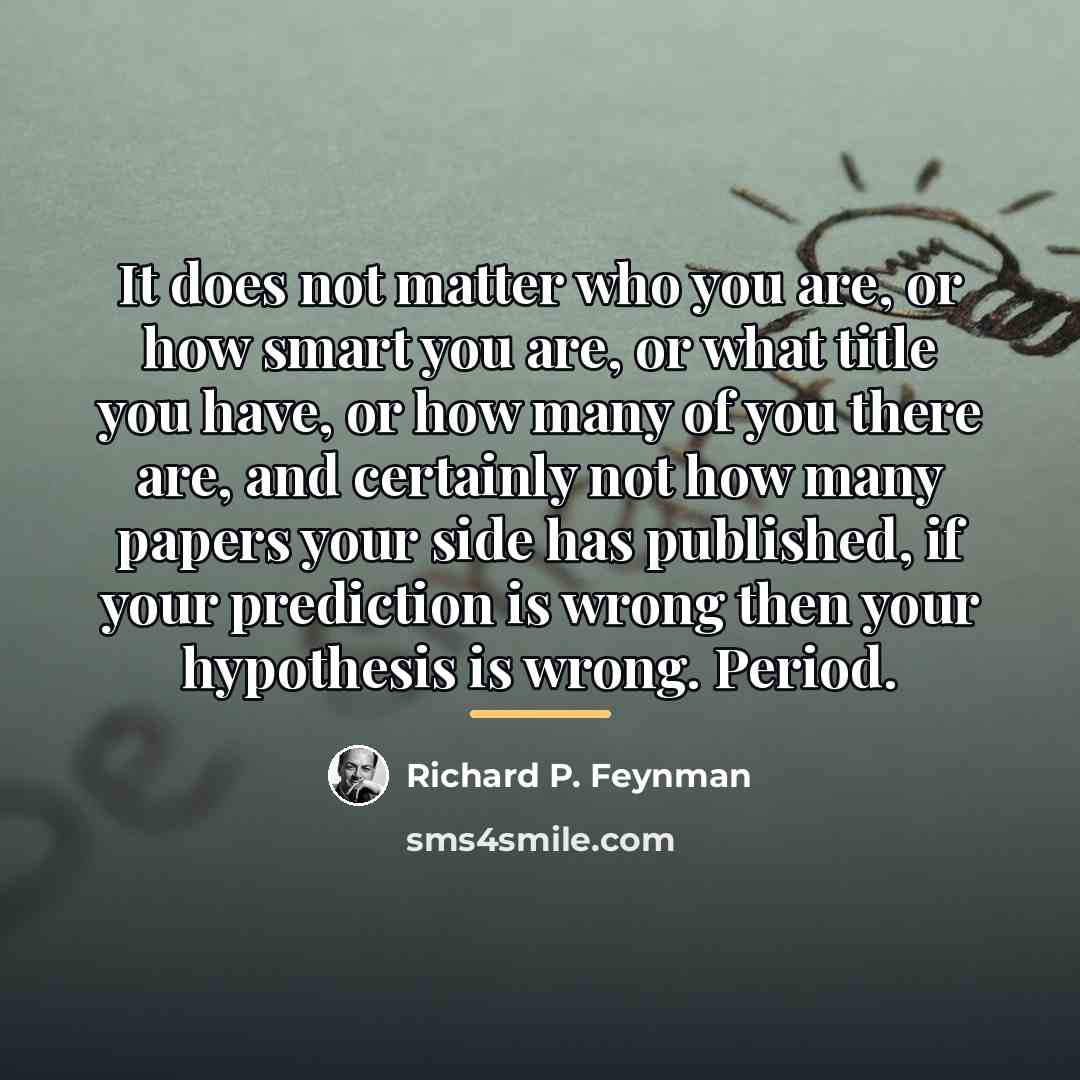 “It does not matter who you are, or how smart…” quote by Richard P. Feynman