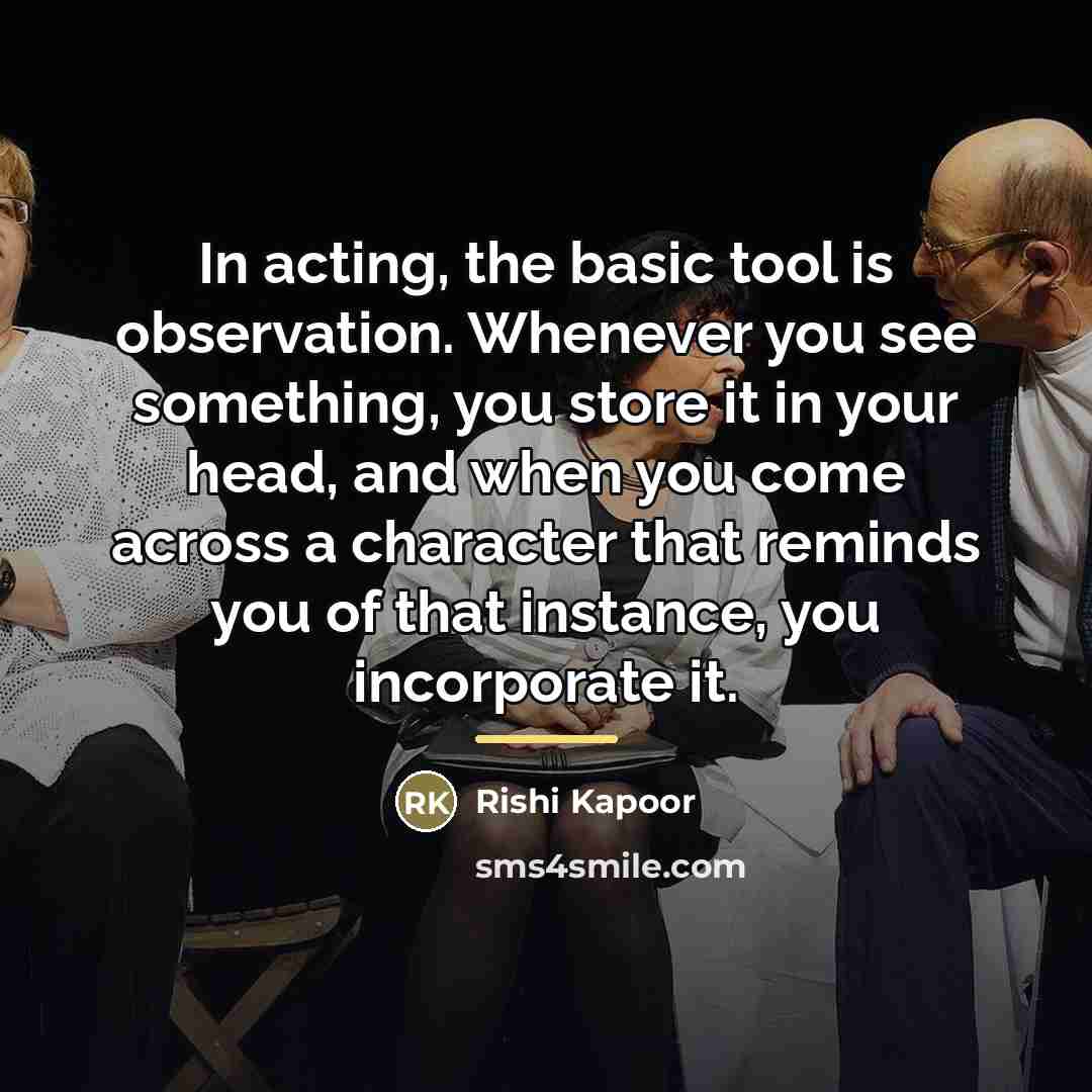 “In acting, the basic tool is observation. Whenever you see…” quote by Rishi Kapoor