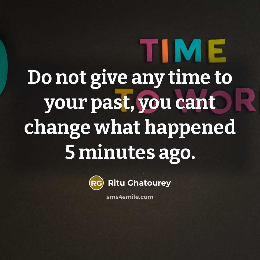 “Do not give any time to your past, you cant…” quote by Ritu Ghatourey